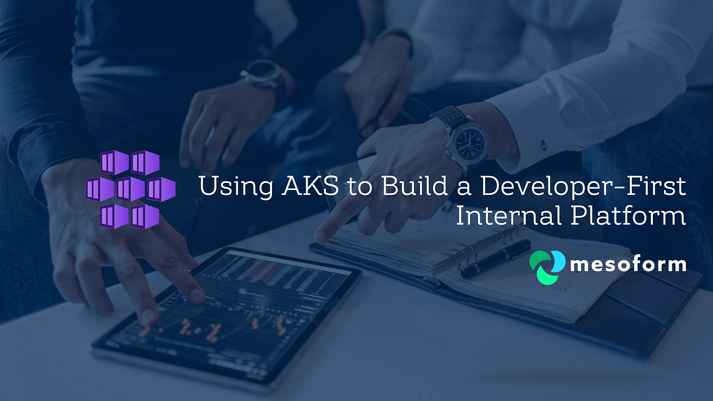 Using AKS to Build a Developer-First Internal Platform