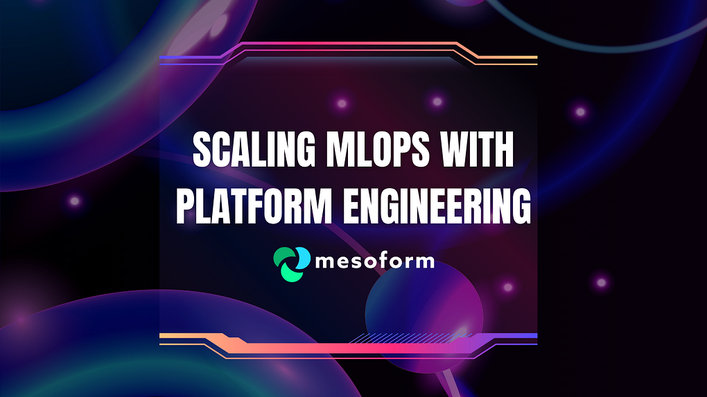 Scaling MLOps with Platform Engineering
